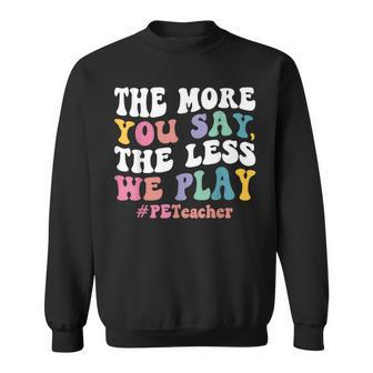 The More You Say The Less We Play Pe Teacher Sweatshirt - Monsterry CA