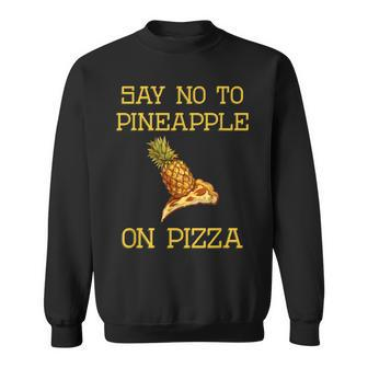 Say No To Pineapple On Pizza Sweatshirt - Monsterry