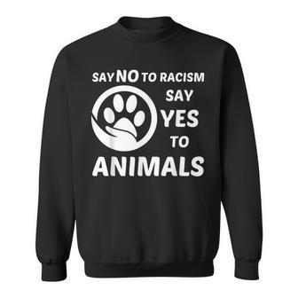Say No To Racism Say Yes To Animals Equality Social Justice Sweatshirt - Monsterry AU