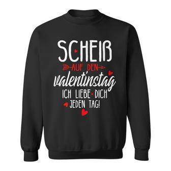 Scheiß Auf Den Valentinstag Ich Liebe Dich Jeden Tag Sweatshirt - Seseable
