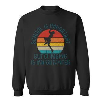 School Is Important But Climbing Is Importanter Climber Sweatshirt | Mazezy