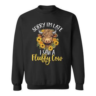 Scottish Highland Cow Sorry I'm Late I Saw A Fluffy Cow Sweatshirt - Monsterry