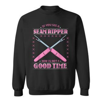 If You See A Seam Ripper Now Is Not A Good Time Sewing Sweatshirt - Monsterry
