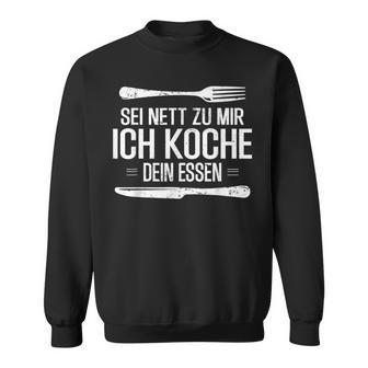 Sei Nett Zu Mir Ich Koche Dein Essen Slogan Sweatshirt - Seseable