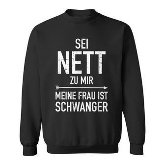 Sei Nett Zu Mir Meine Frau Wartet Ein Baby Papa Fater Sweatshirt - Seseable