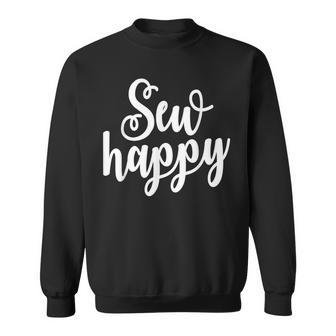 Sewing And Quilting Sew Happy Seamstress Sweatshirt - Monsterry