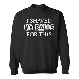 I Shaved My Balls For This Humor Saying Quote Sweatshirt - Monsterry DE