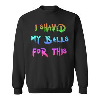 I Shaved My Balls For This Watercolor Cool Sweatshirt - Monsterry AU