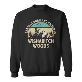 She Was Born And Raised In Wishabitch Woods Saying Sweatshirt - Thegiftio UK