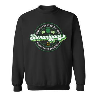 Shenanigans Life Is Better When You're Up To Something Sweatshirt - Thegiftio UK