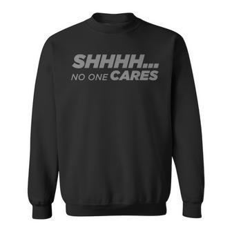 Shhh No One Cares Sweatshirt | Mazezy