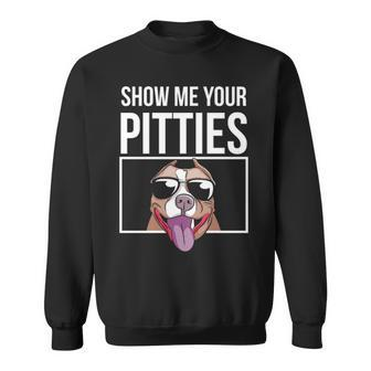 Show Me Your Pitties Pitbull Men Women Pitbull Sweatshirt | Mazezy