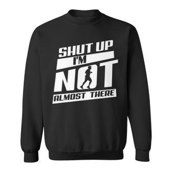 Shut Up I’M Not Almost There Running Cross Country Sweatshirt | Mazezy