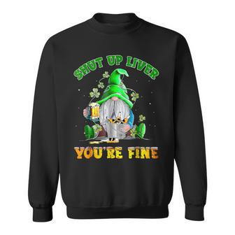 Shut Up Liver You're Fine Gnomes Drinking St Patrick's Day Sweatshirt - Monsterry DE