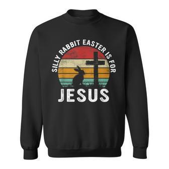 Silly Rabbit Easter Is For Jesus Religious Happy Easter Day Sweatshirt - Monsterry DE
