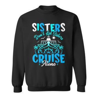 Sisters Don't Let Sisters Cruise Alone Family Vacation Sweatshirt | Mazezy