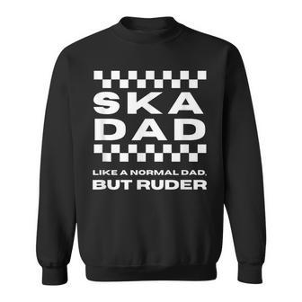 Ska Music Ska Dad Like A Normal Dad But Ruder Sweatshirt - Monsterry