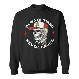 Skull Always Tired Never Broke On Back Sweatshirt | Mazezy