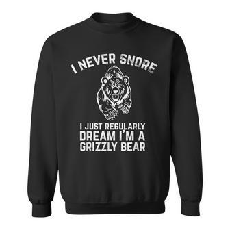 I Never Snore Grizzly Bear Dream Sweatshirt - Monsterry