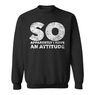 So Apparently I Have An Attitude Quote Humor Saying Sweatshirt - Monsterry UK
