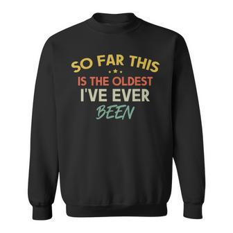 So Far This Is The Oldest I've Ever Been Quote Outfit Sweatshirt - Seseable