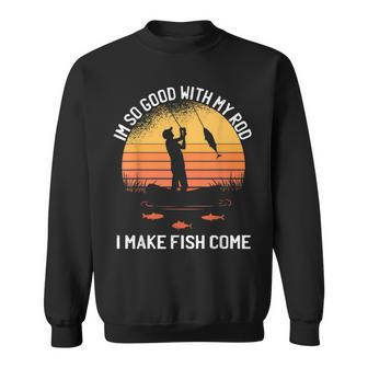 Im So Good With My Rod I Make Fish Come Vintage Fishing Sweatshirt - Monsterry AU