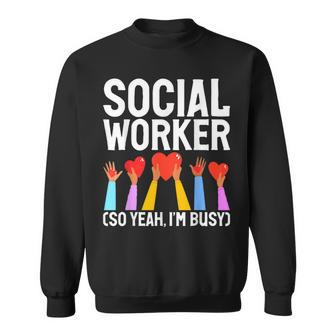 Social Worker So Yeah Im Busy Social Worker Sweatshirt - Seseable