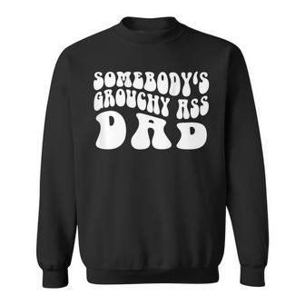 Somebody's Grouchy Ass Dad Dad Father's Day On Back Sweatshirt - Monsterry CA
