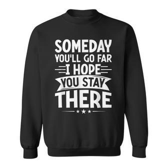 Someday You’Ll Go Far I Hope You Stay There Sarcastic Sweatshirt | Mazezy DE