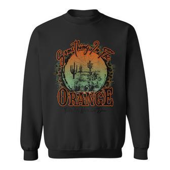 Something In The Orange Tells Me We're Not Done Sweatshirt - Seseable