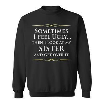 Sometimes I Feel Ugly Then Look At My Sister Joke Sweatshirt - Monsterry DE