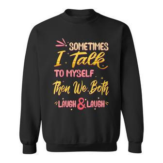 Sometimes I Talk To Myself Then We Both Laugh & Laugh Sweatshirt - Monsterry