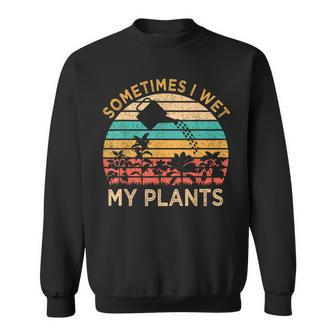Sometimes I Wet My Plants Vintage Gardening Gardener Sweatshirt - Monsterry AU