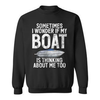 Sometimes I Wonder If My Boat Is Thinking About Me Boating Sweatshirt - Monsterry