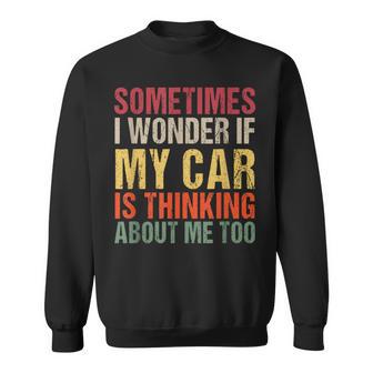 Sometimes I Wonder If My Car Is Thinking About Me Too Sweatshirt - Monsterry UK