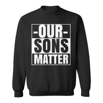 Our Sons Matter Black Lives Political Protest Equality Sweatshirt - Monsterry