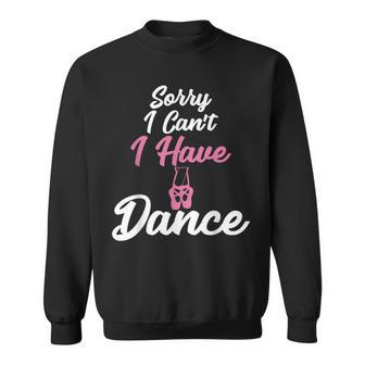 Sorry I Can't I Have Dance Ballet Dancer Sweatshirt - Monsterry UK