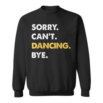 Sorry Can't Dancing Bye Dancing Sweatshirt - Thegiftio UK