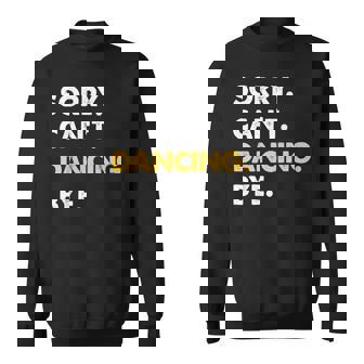 Sorry Can't Dancing Bye Dancing Sweatshirt - Thegiftio