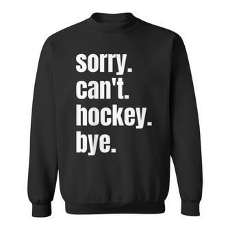 Sorry Can't Hockey Bye Hockey Player Sweatshirt - Thegiftio UK