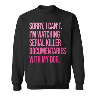 Sorry I Can't I'm Watching Serial Killer Documentaries Dog Sweatshirt - Monsterry CA