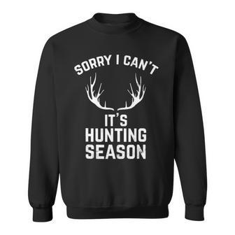 Sorry I Can't It's Hunting Season T Deer Hunters Sweatshirt | Mazezy