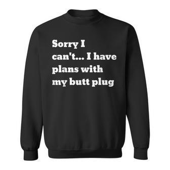 Sorry I Can't I Have Plans With My Butt Plug Sweatshirt - Monsterry