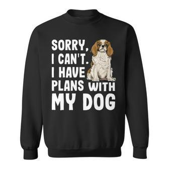 Sorry I Cant I Have Plans With My Cavalier Charles Spaniel Sweatshirt | Mazezy