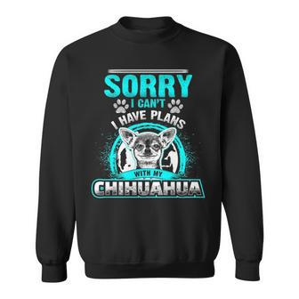 Sorry I Cant I Have Plans With My Chihuahua Sweatshirt | Mazezy