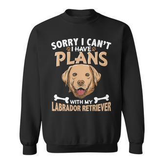 Sorry I Can't I Have Plans With My Labrador Retriever Sweatshirt - Seseable