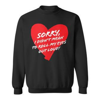 Sorry I Didn't Mean To Roll My Eyes Out Loud Cute Heart Sweatshirt - Monsterry UK