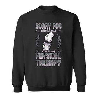 Sorry For What I Said During Physical Therapy Knee Surgery Sweatshirt - Monsterry