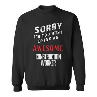 Sorry I'm Too Busy Being An Awesome Construction Worker Sweatshirt - Monsterry UK