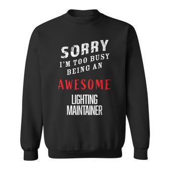 Sorry I'm Too Busy Being An Awesome Lighting Maintainer Sweatshirt - Monsterry DE